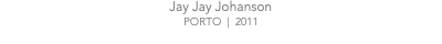 Jay Jay Johanson PORTO | 2011